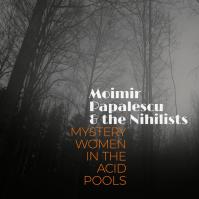 Moimir Papalescu -amp; The Nihilists: Mystery Women in the Acid Pools LP