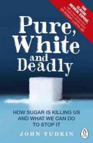 Pure, White and Deadly : How Sugar is Killing Us and What We Can Do to Stop it