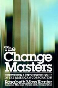 The Change Masters : Innovation and Entrepreneurship in the American Corporation