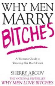 Why Men Marry Bitches : A Woman´s Guide to Winning Her Man´s Heart