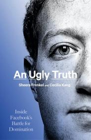 An Ugly Truth - Inside Facebook s Battle for Domination