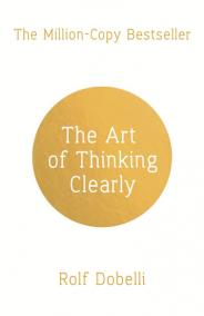 The Art of Thinking Clearly: Better Thinking, Better Decisions