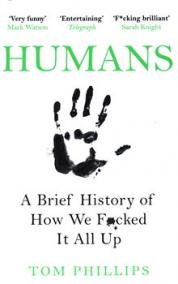 Humans: A Brief History of How We F*cked It All Up