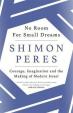 No Room for Small Dreams : Courage, Imagination and the Making of Modern Israel