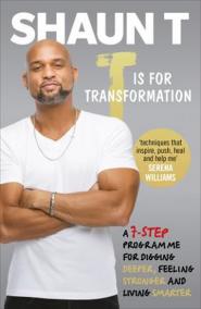 T is for Transformation : Unleash the 7 Superpowers to Help You Dig Deeper, Feel Stronger - Live Your Best Life