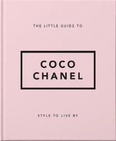 The Little Guide to Coco Chanel : Style to Live By