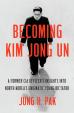 Becoming Kim Jong Un : A Former CIA Officer´s Insights Into North Korea´s Enigmatic Young Dictator