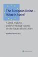 The European Union - What is Next? A Legal Analysis and the Political Visions on the Future of the Union