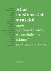 Atlas muslimských strašáků aneb Vybrané kapitoly z -mediálního islámu-