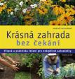 Krásná zahrada bez čekání - Vtipná a praktická řešení pro netrpělivé zahradníky