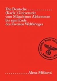 Die Deutsche (Karls-) Universität vom Münchener Abkommen bis zum Ende des Zweiten Weltkriegs