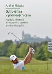 Golfová hra v proměnách času - Kapitoly z historie a současnosti českého a světového golfu