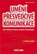 Umění přesvědčivé komunikace - Jak ovlivňovat názory, postoje a činy druhých