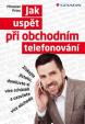 Jak uspět při obchodním telefonování - Získejte jistotu, domluvte si více schůzek a uzavřete více obchodů