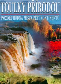 Toulky přírodou - Pozoruhodná místa pěti kontinentů - 5. vydání