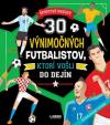 30 výnimočných futbalistov, ktorí vošli do dejín