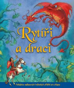 Rytíři a draci - Pokladnice nadčasových hrdinských příběhů pro chlapce