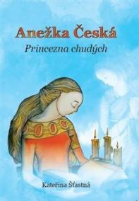 Anežka Česká – Princezna chudých