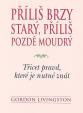 Příliš brzy starý, příliš pozdě moudrý