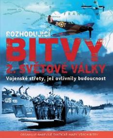 Rozhodující bitvy 2. světové války - Vojenské střety, jež ovlivnily budoucnost