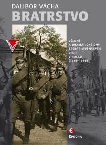 Bratrstvo - Všední a dramatické dny československých legií v Rusku 1914-1918
