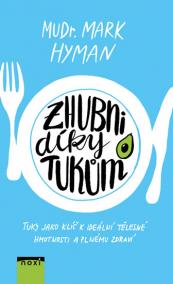 Zhubni díky tukům - Tuky jako klíč k ideální tělesné hmotnosti a plnému zdraví