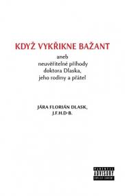 Když vykřikne bažant aneb neuvěřitelné příhody doktora Dlaska, jeho rodiny a přátel