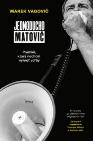 Jednoducho Matovič: Premiér, ktorý nechcel vyhrať voľby