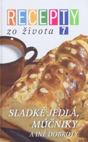 Recepty zo života  7 - Sladké jedlá,múčniky a iné dobroty (akcia)